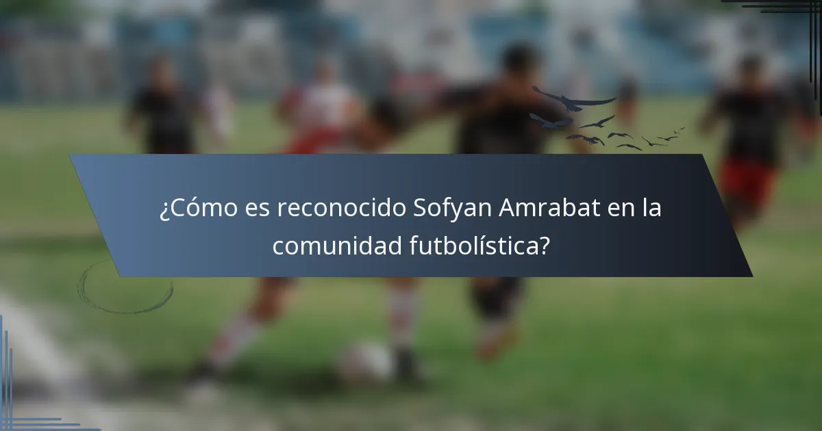 ¿Cómo es reconocido Sofyan Amrabat en la comunidad futbolística?