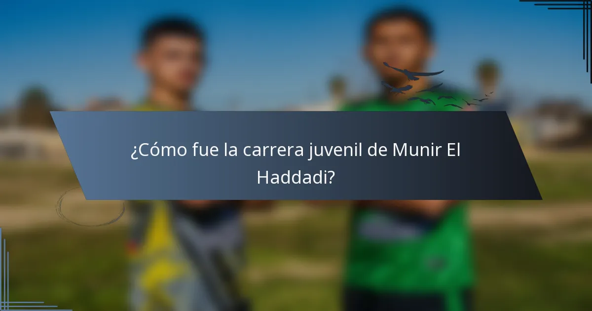 ¿Cómo fue la carrera juvenil de Munir El Haddadi?