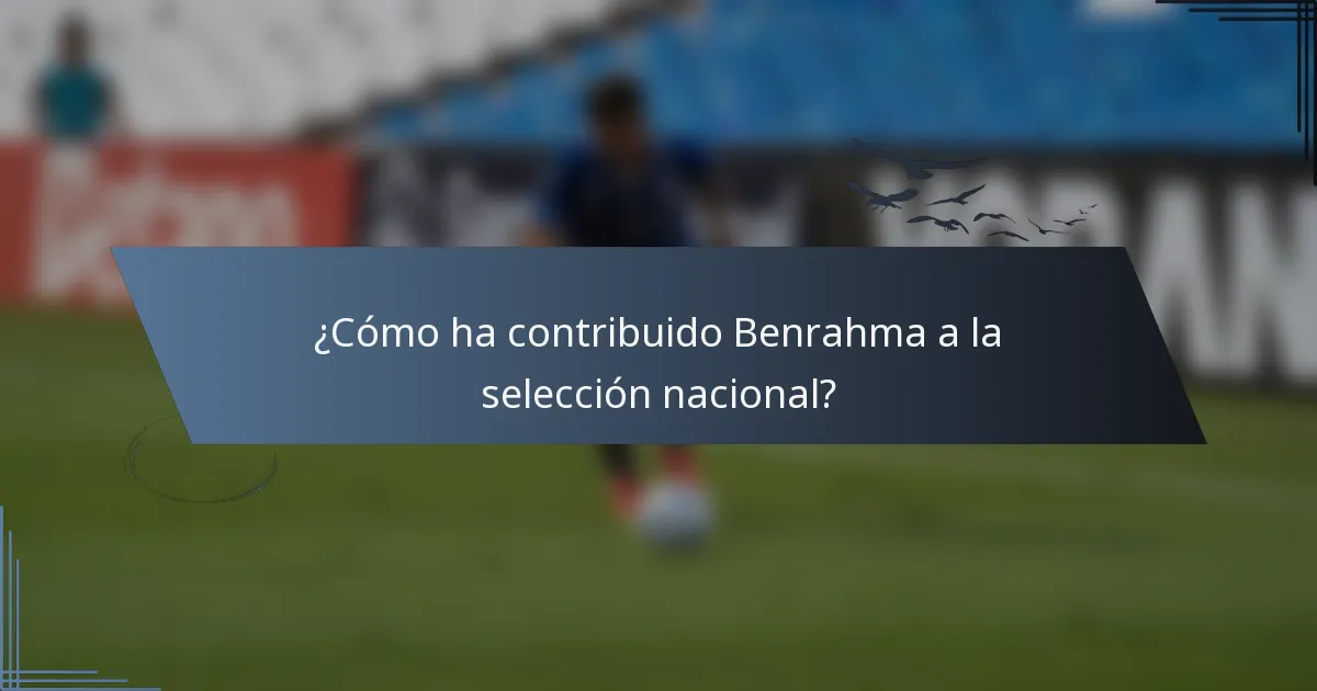 ¿Cómo ha contribuido Benrahma a la selección nacional?