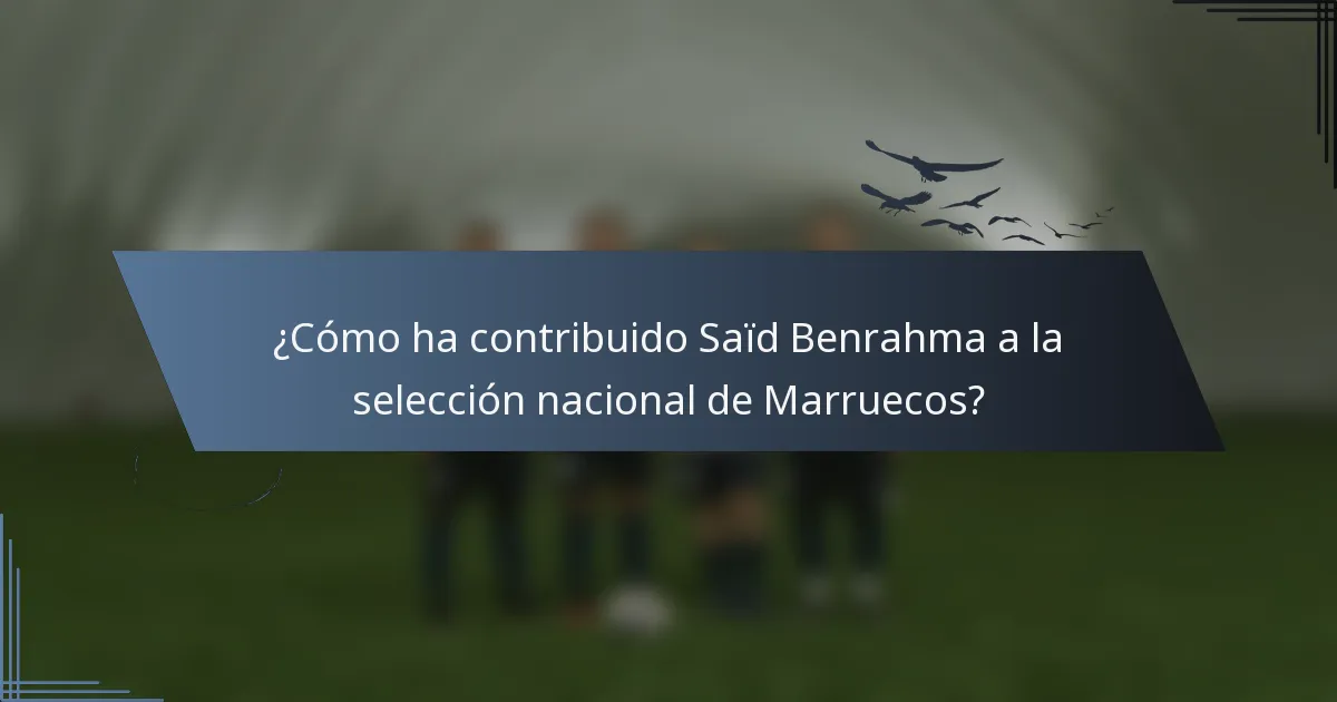 ¿Cómo ha contribuido Saïd Benrahma a la selección nacional de Marruecos?