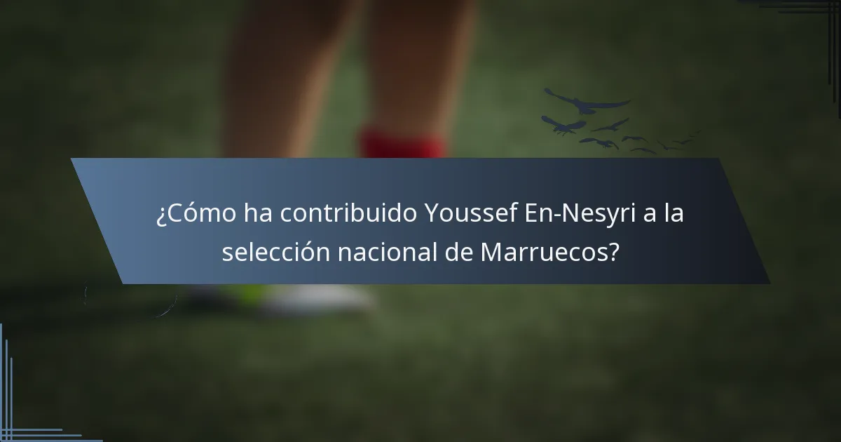 ¿Cómo ha contribuido Youssef En-Nesyri a la selección nacional de Marruecos?