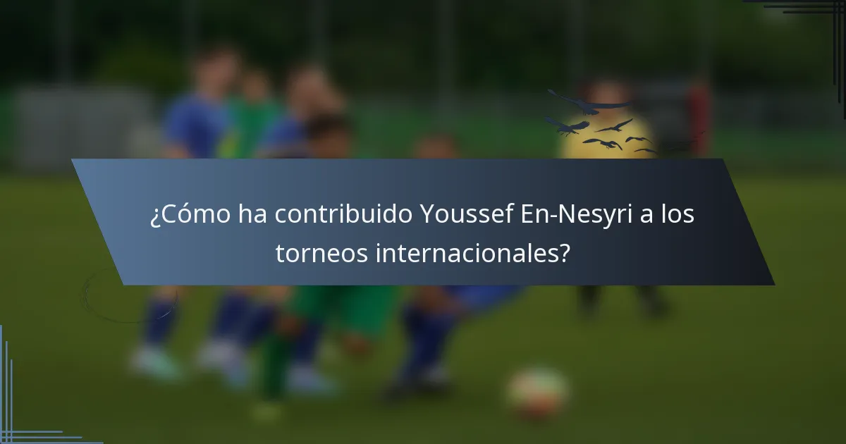 ¿Cómo ha contribuido Youssef En-Nesyri a los torneos internacionales?