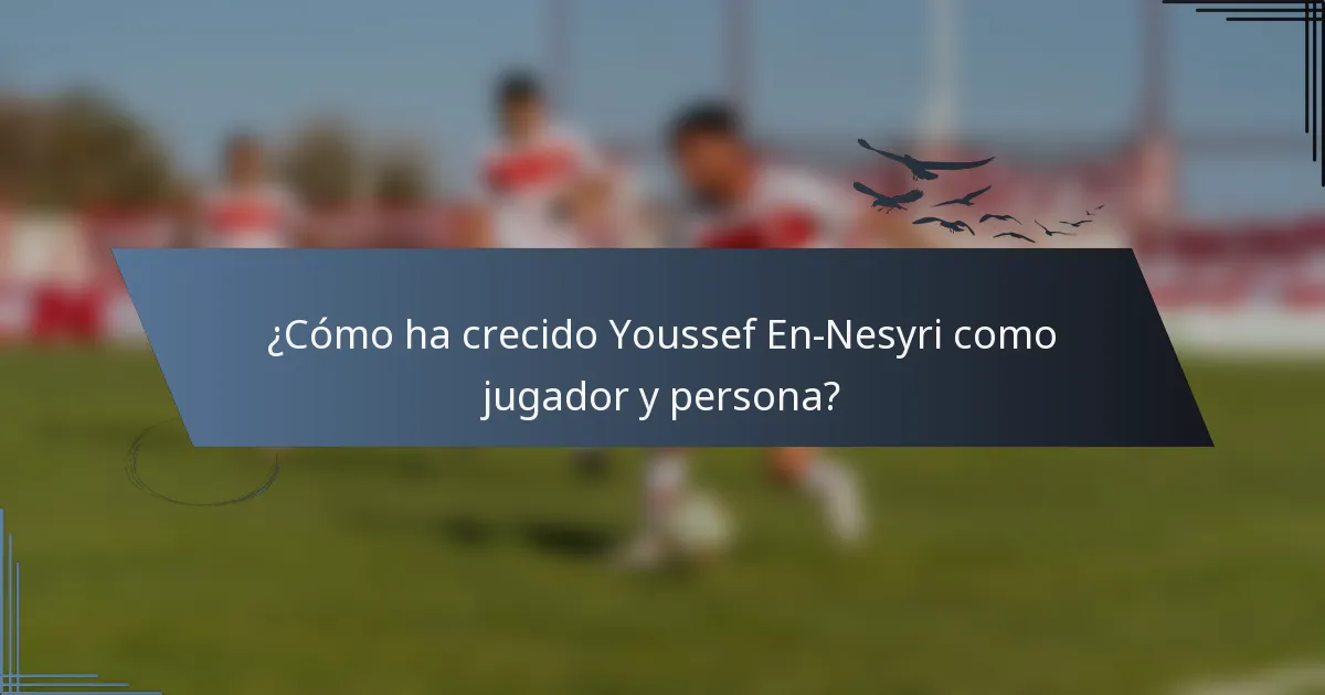 ¿Cómo ha crecido Youssef En-Nesyri como jugador y persona?