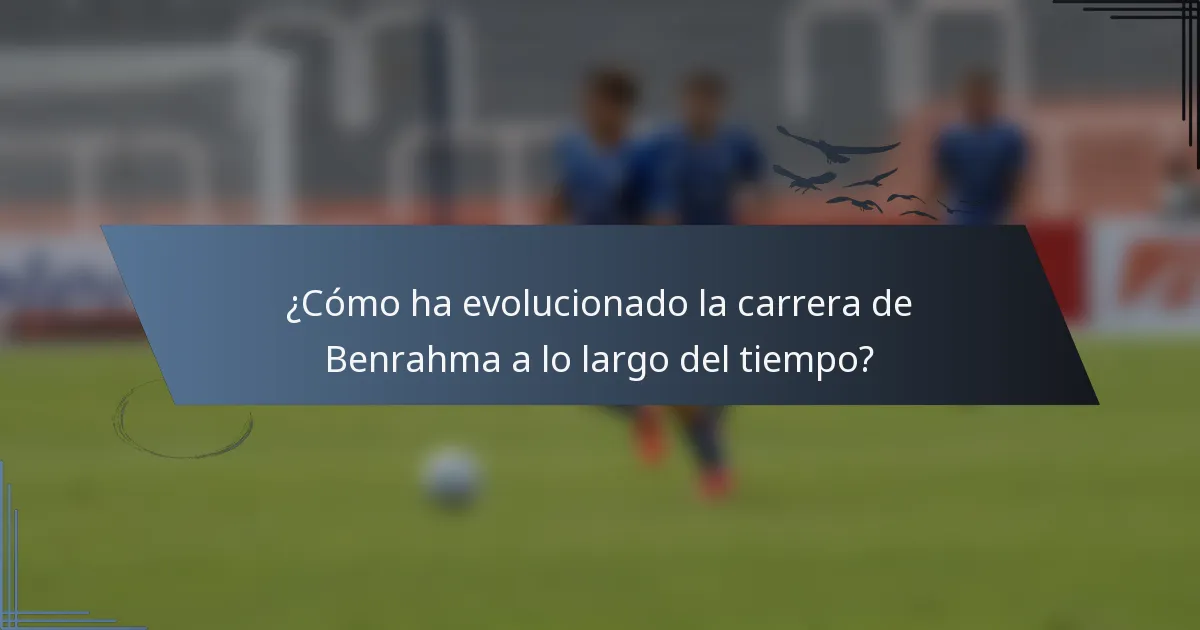 ¿Cómo ha evolucionado la carrera de Benrahma a lo largo del tiempo?
