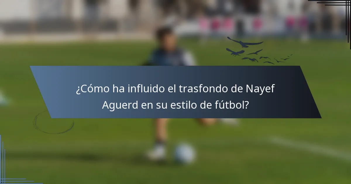 ¿Cómo ha influido el trasfondo de Nayef Aguerd en su estilo de fútbol?