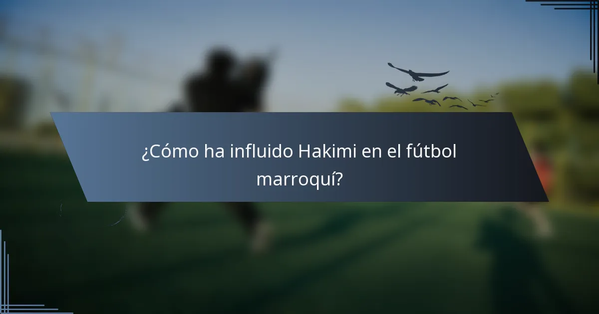 ¿Cómo ha influido Hakimi en el fútbol marroquí?