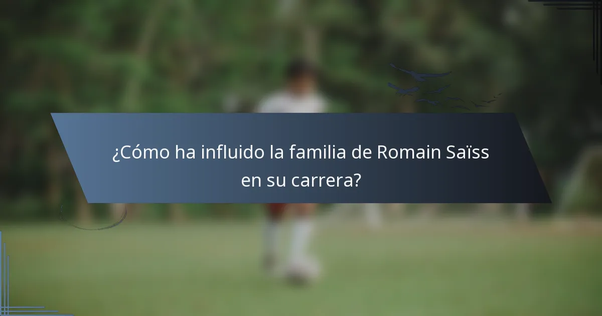¿Cómo ha influido la familia de Romain Saïss en su carrera?