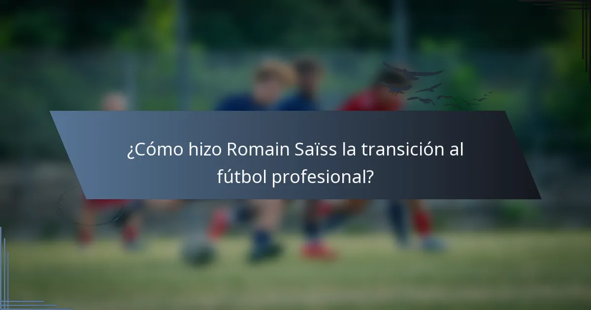 ¿Cómo hizo Romain Saïss la transición al fútbol profesional?