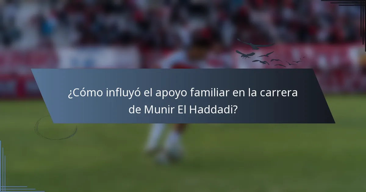 ¿Cómo influyó el apoyo familiar en la carrera de Munir El Haddadi?