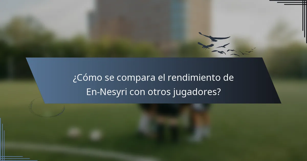 ¿Cómo se compara el rendimiento de En-Nesyri con otros jugadores?