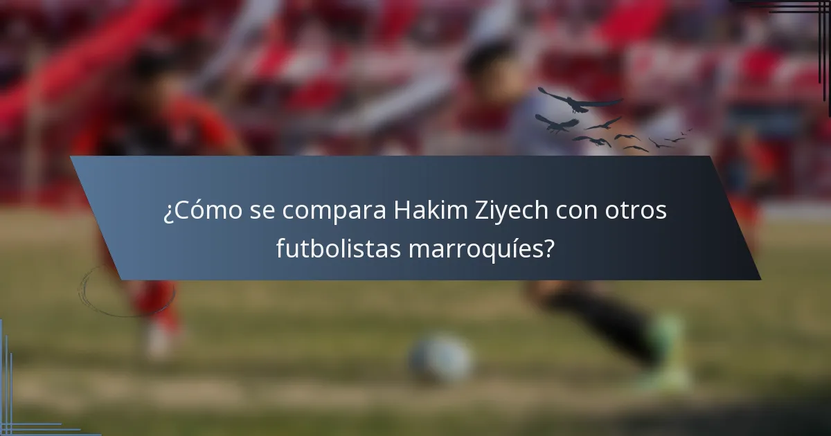 ¿Cómo se compara Hakim Ziyech con otros futbolistas marroquíes?