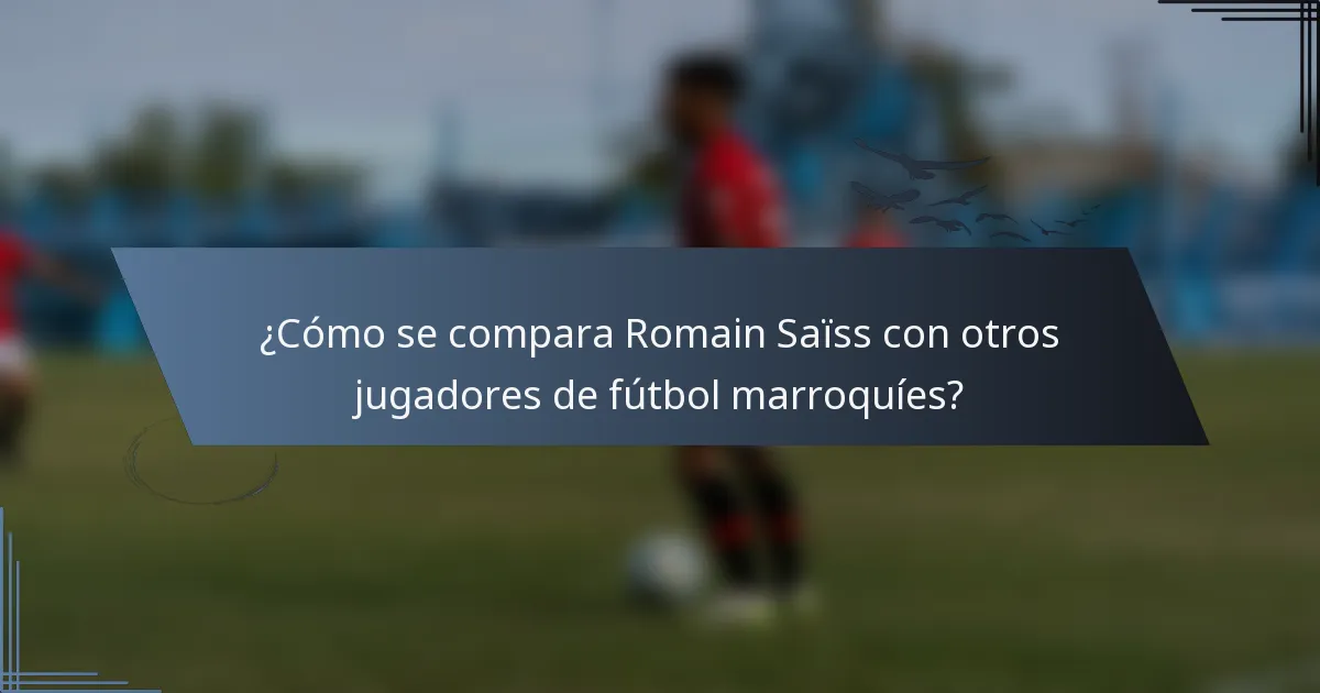 ¿Cómo se compara Romain Saïss con otros jugadores de fútbol marroquíes?