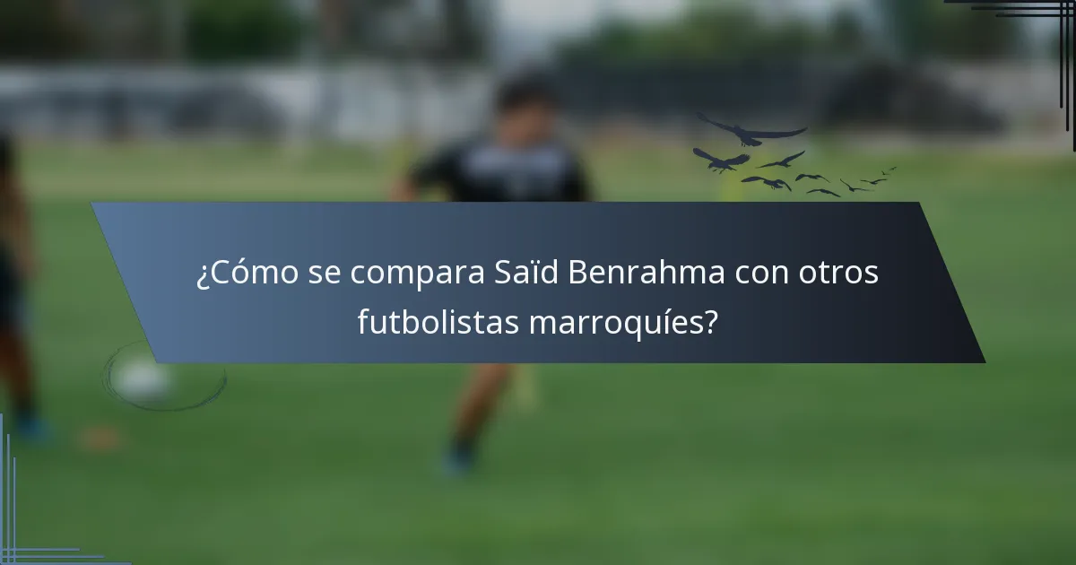¿Cómo se compara Saïd Benrahma con otros futbolistas marroquíes?