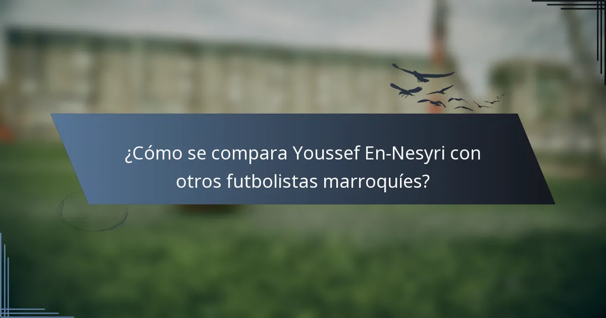 ¿Cómo se compara Youssef En-Nesyri con otros futbolistas marroquíes?