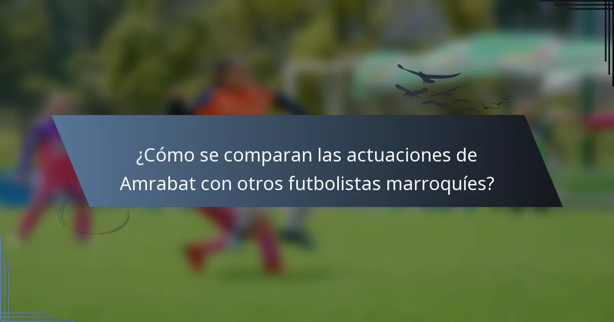 ¿Cómo se comparan las actuaciones de Amrabat con otros futbolistas marroquíes?