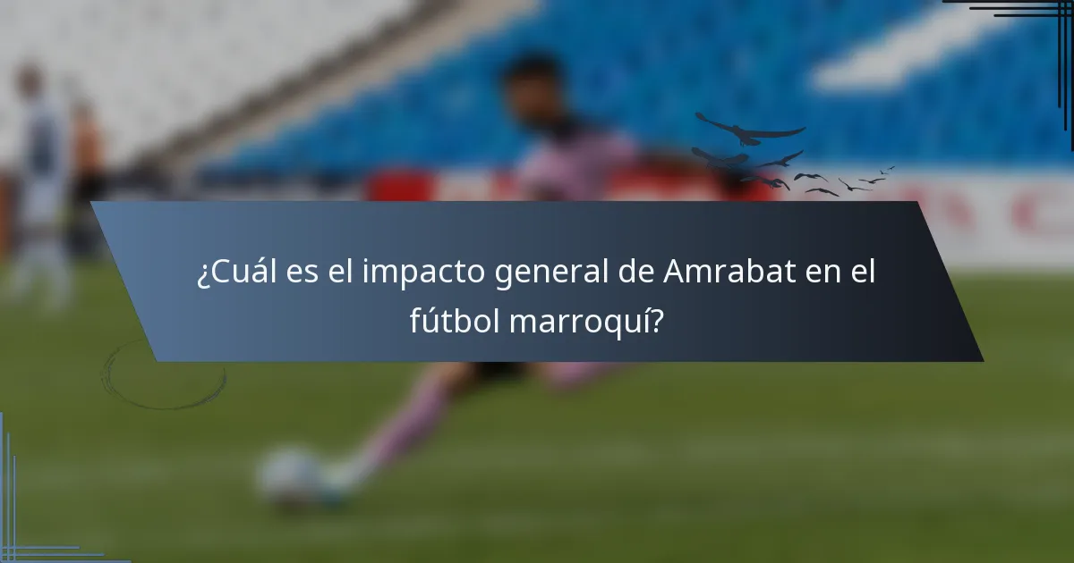 ¿Cuál es el impacto general de Amrabat en el fútbol marroquí?