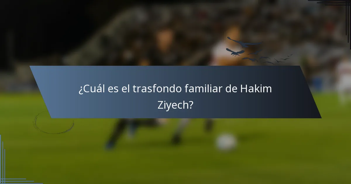 ¿Cuál es el trasfondo familiar de Hakim Ziyech?