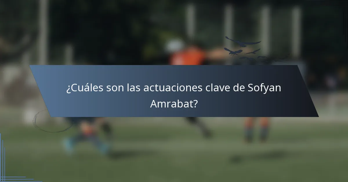 ¿Cuáles son las actuaciones clave de Sofyan Amrabat?