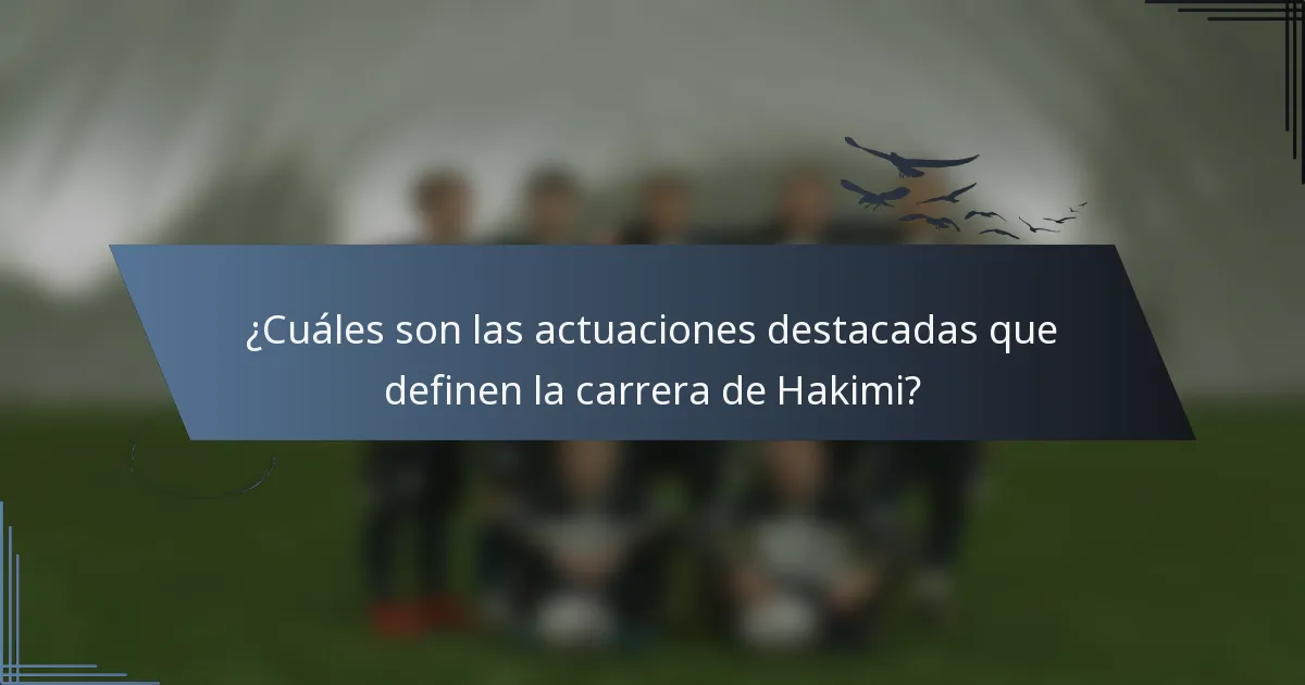 ¿Cuáles son las actuaciones destacadas que definen la carrera de Hakimi?