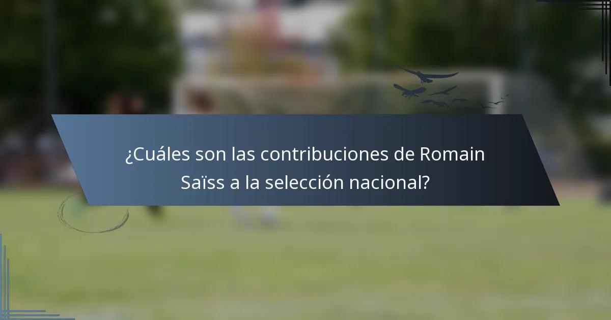 ¿Cuáles son las contribuciones de Romain Saïss a la selección nacional?