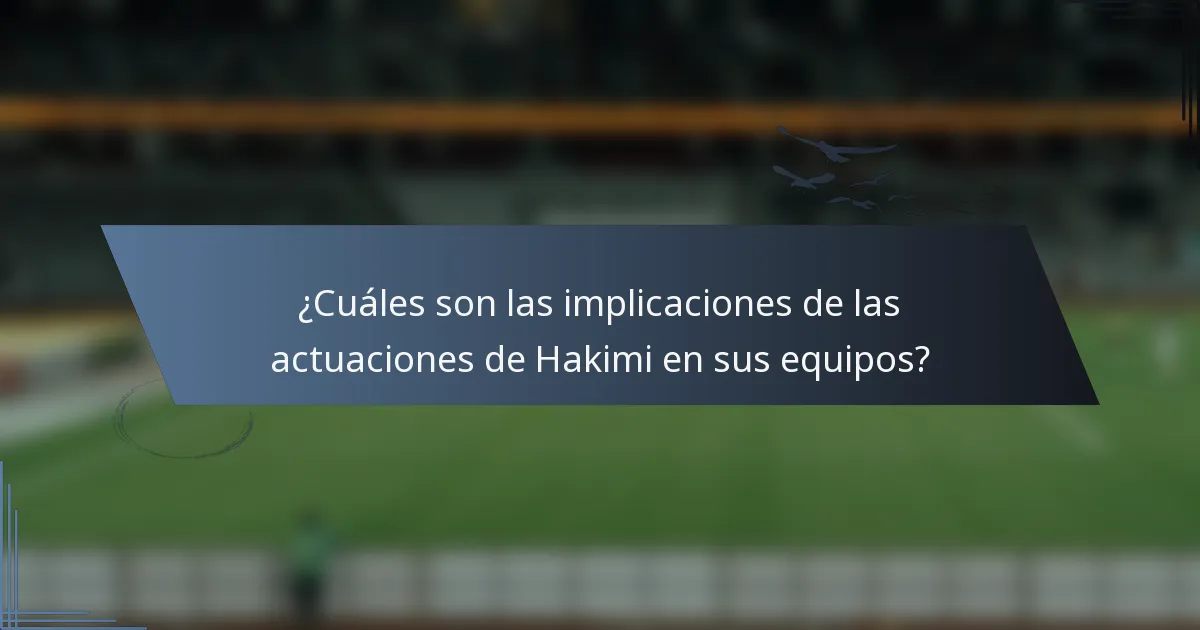 ¿Cuáles son las implicaciones de las actuaciones de Hakimi en sus equipos?