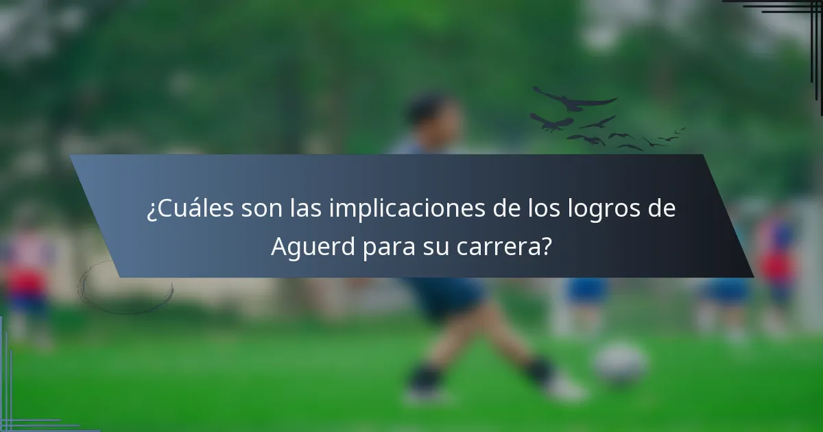 ¿Cuáles son las implicaciones de los logros de Aguerd para su carrera?
