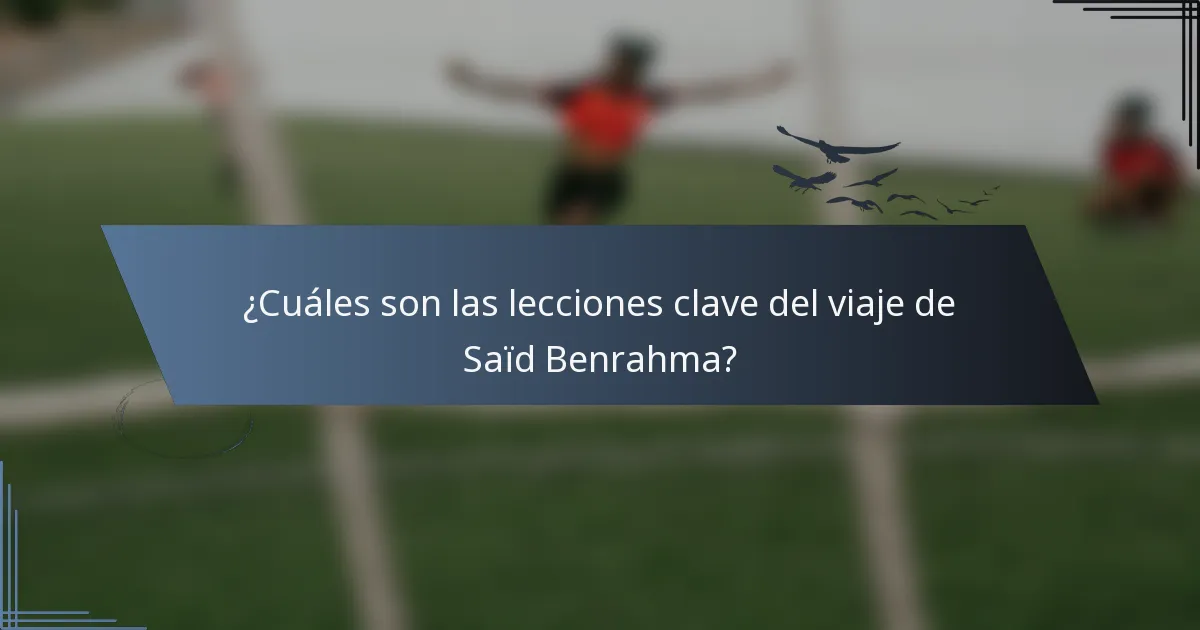 ¿Cuáles son las lecciones clave del viaje de Saïd Benrahma?