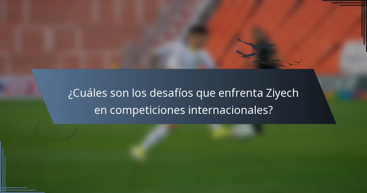¿Cuáles son los desafíos que enfrenta Ziyech en competiciones internacionales?