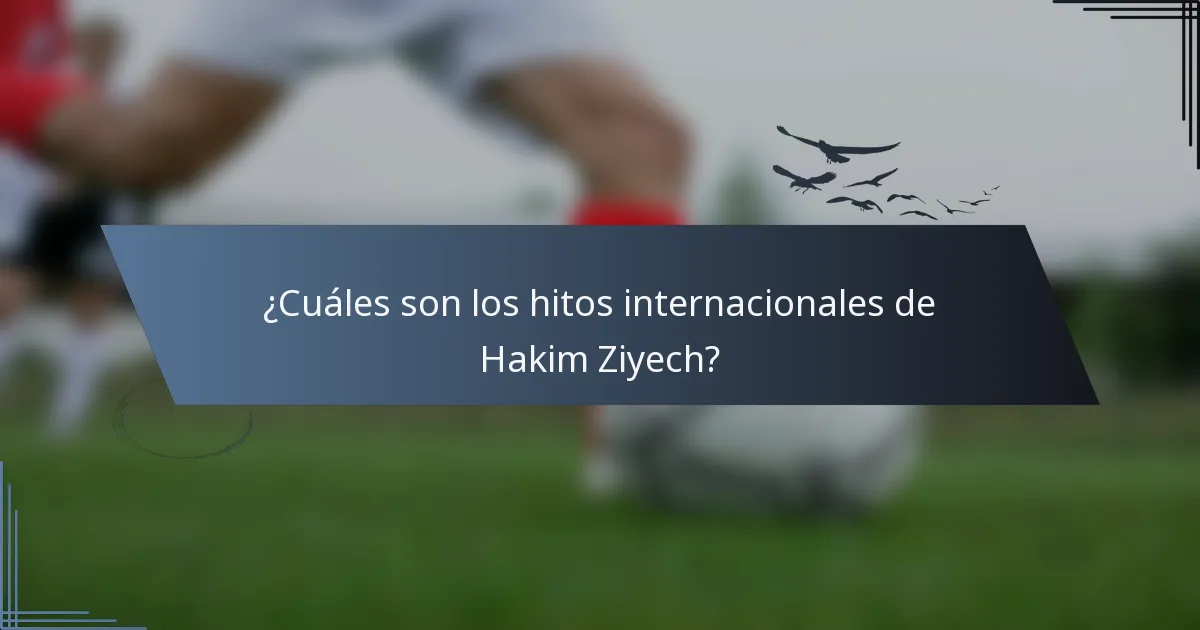 ¿Cuáles son los hitos internacionales de Hakim Ziyech?