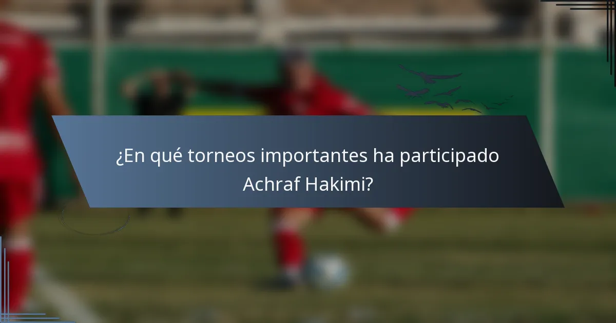 ¿En qué torneos importantes ha participado Achraf Hakimi?