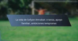 La vida de Sofyan Amrabat: crianza, apoyo familiar, ambiciones tempranas