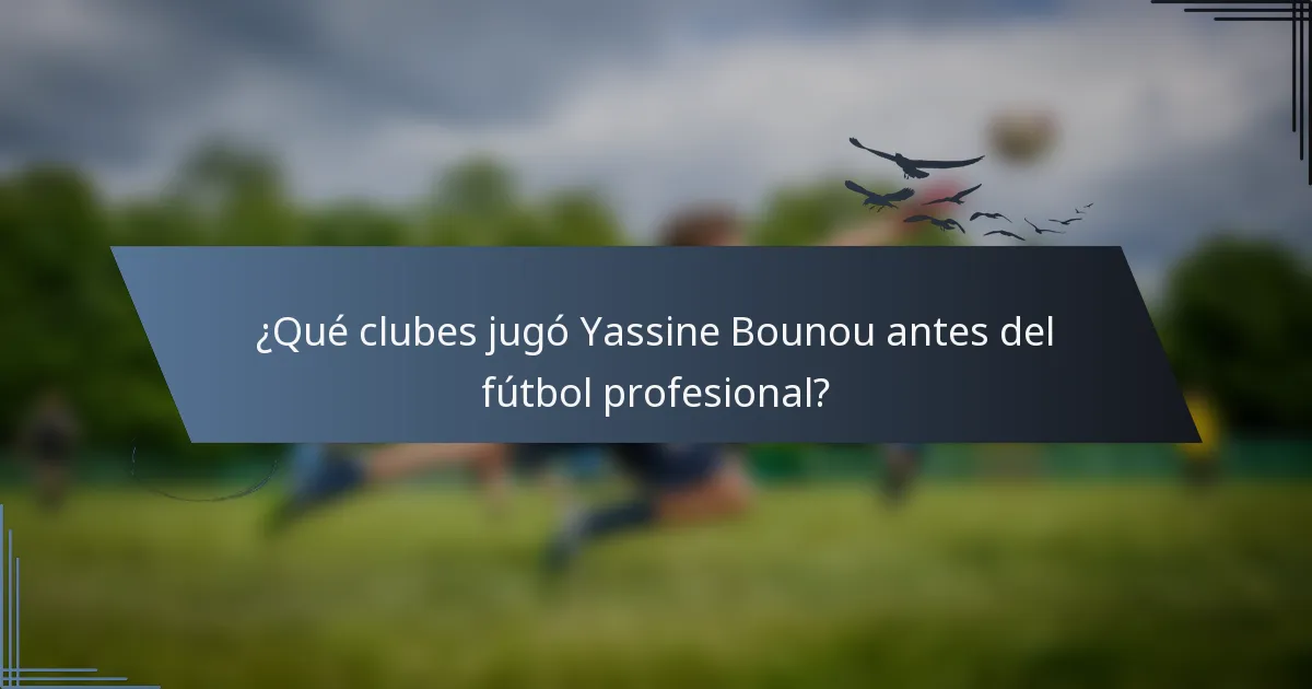 ¿Qué clubes jugó Yassine Bounou antes del fútbol profesional?