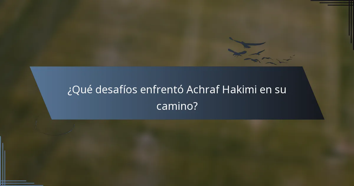 ¿Qué desafíos enfrentó Achraf Hakimi en su camino?