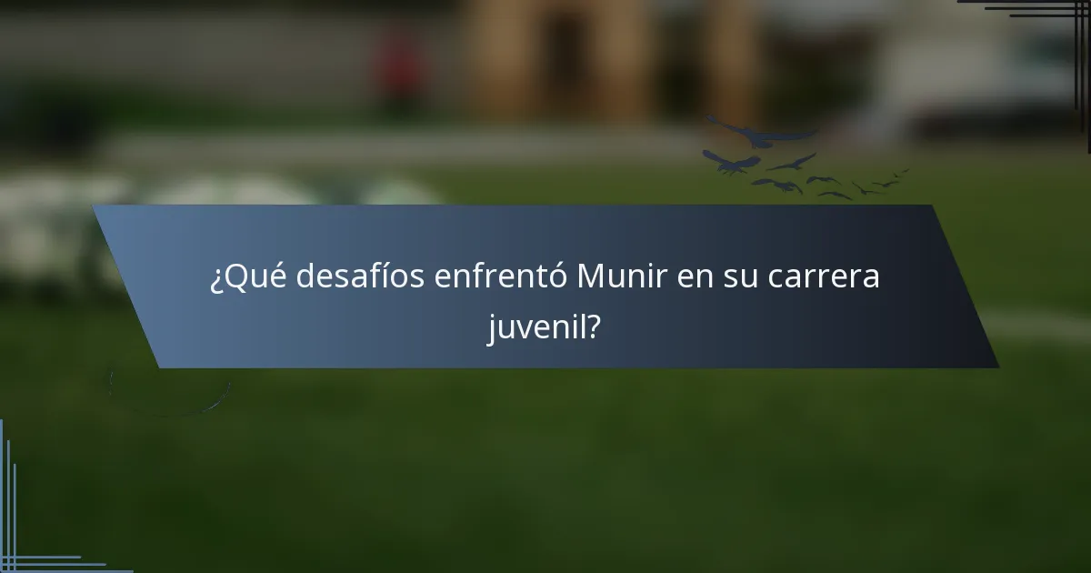 ¿Qué desafíos enfrentó Munir en su carrera juvenil?