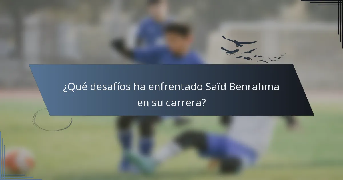 ¿Qué desafíos ha enfrentado Saïd Benrahma en su carrera?