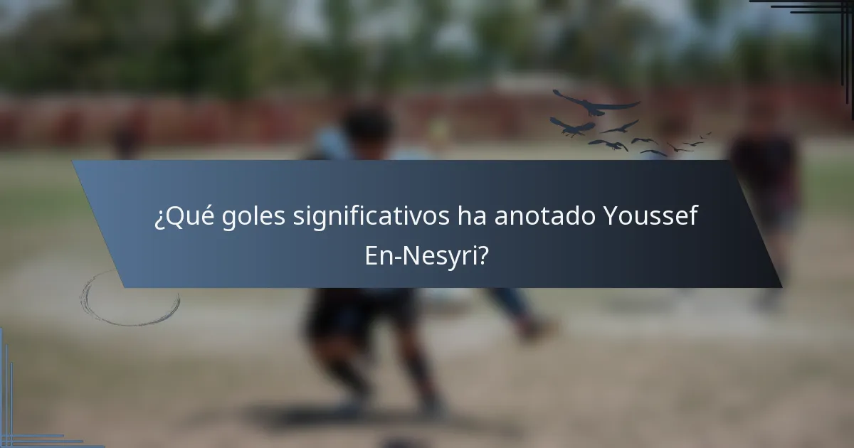 ¿Qué goles significativos ha anotado Youssef En-Nesyri?