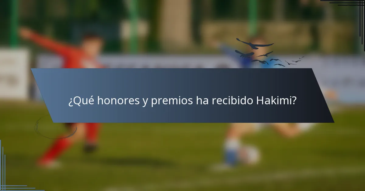 ¿Qué honores y premios ha recibido Hakimi?