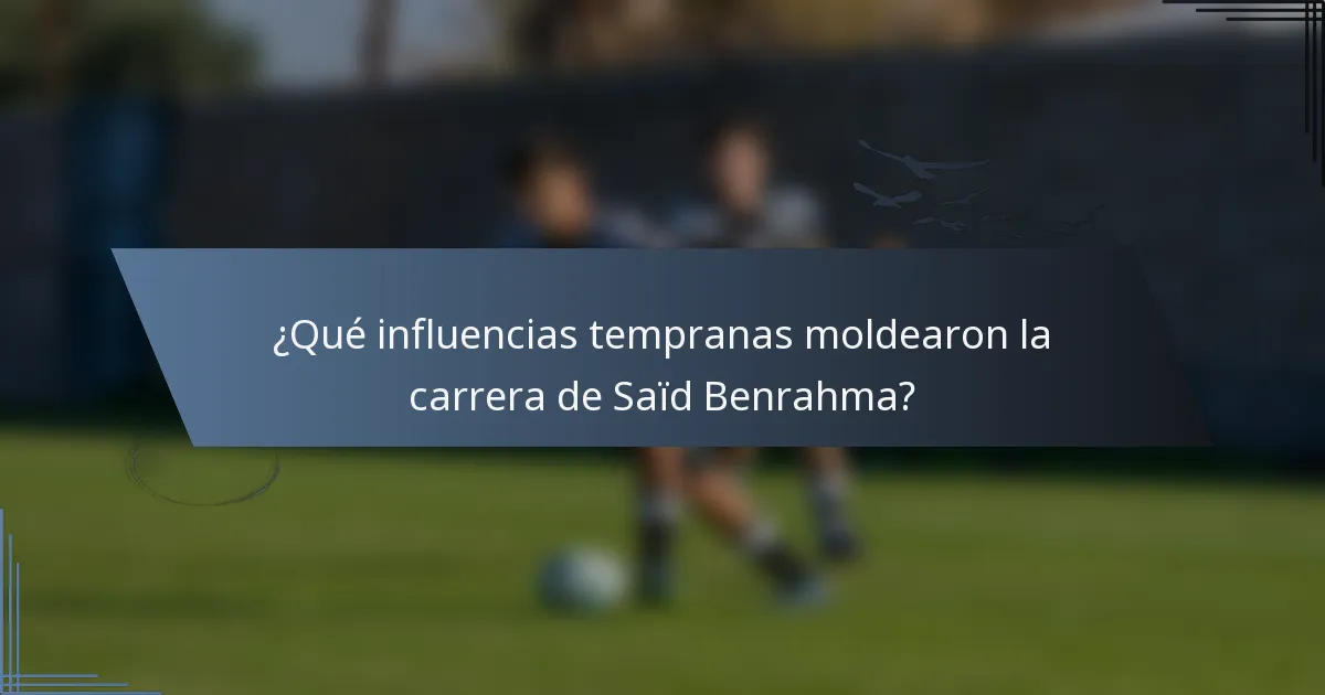 ¿Qué influencias tempranas moldearon la carrera de Saïd Benrahma?