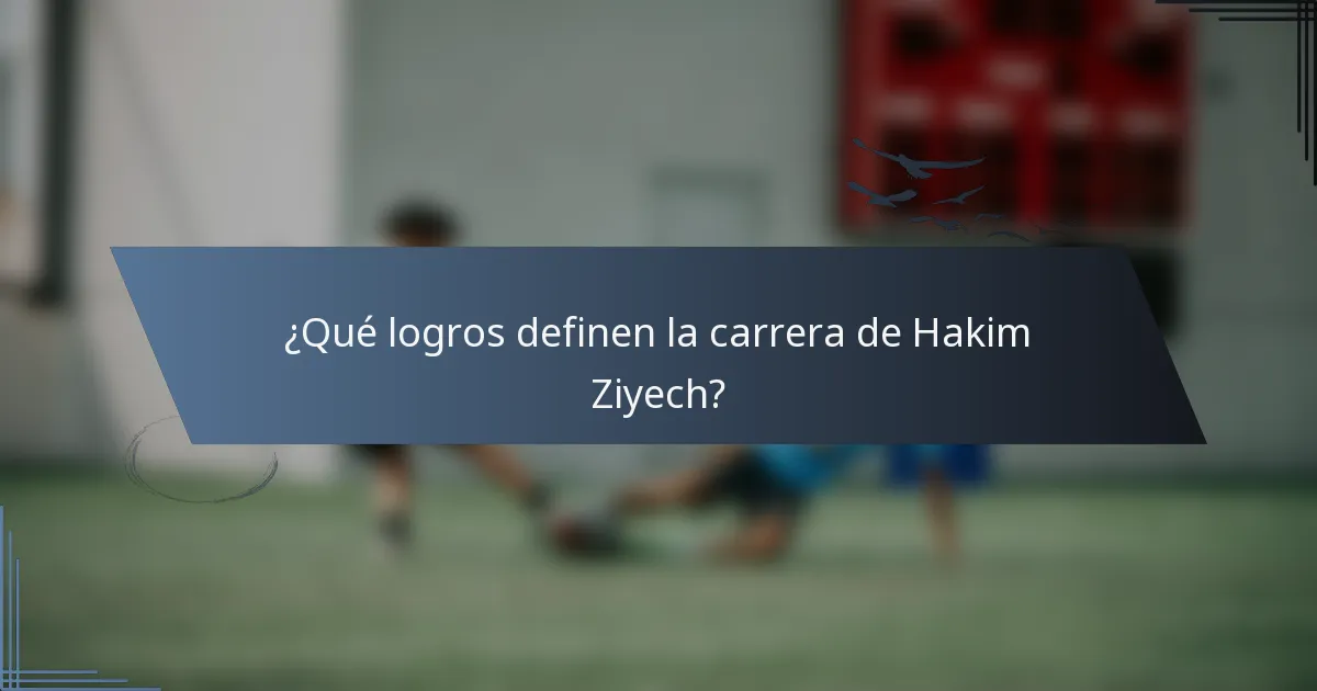 ¿Qué logros definen la carrera de Hakim Ziyech?