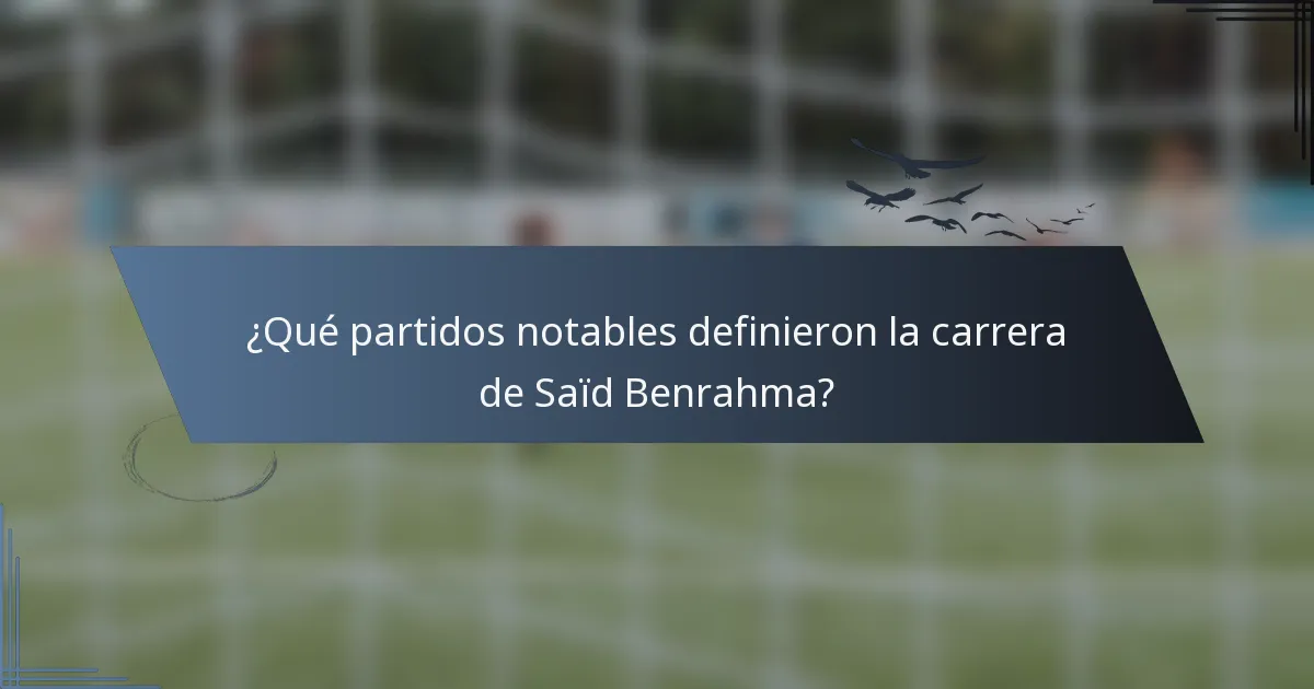 ¿Qué partidos notables definieron la carrera de Saïd Benrahma?