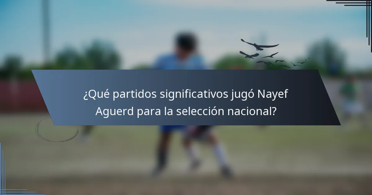 ¿Qué partidos significativos jugó Nayef Aguerd para la selección nacional?