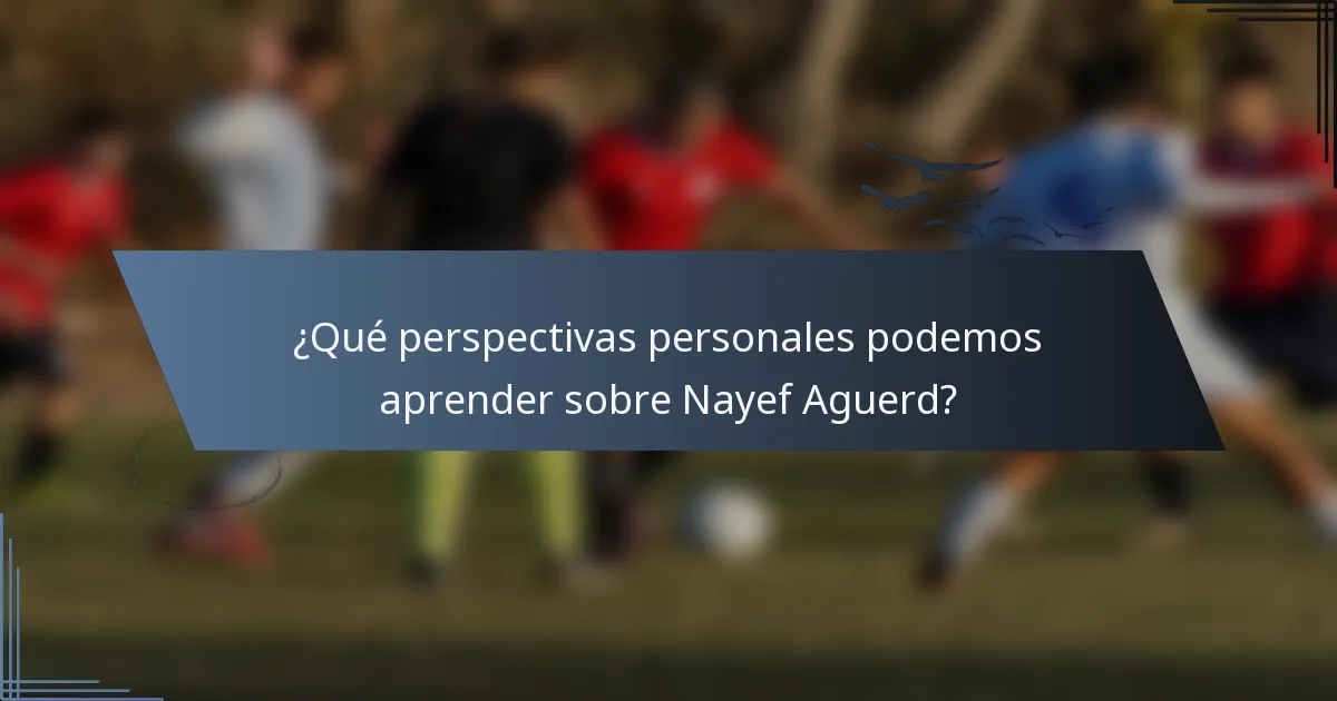 ¿Qué perspectivas personales podemos aprender sobre Nayef Aguerd?