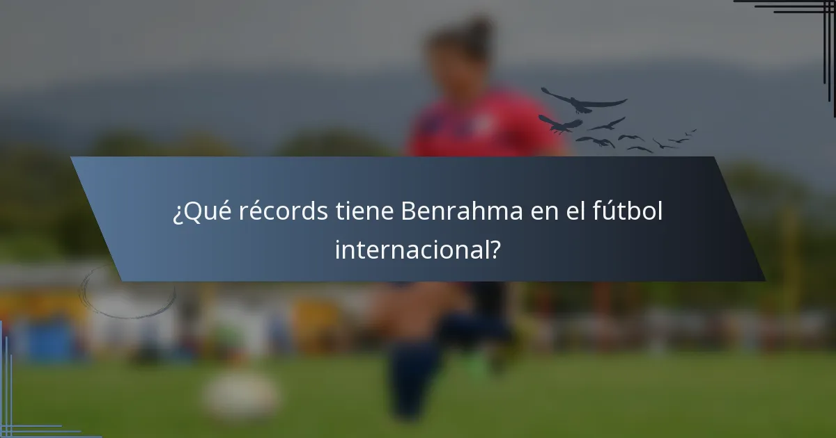 ¿Qué récords tiene Benrahma en el fútbol internacional?