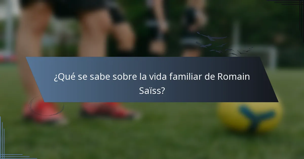 ¿Qué se sabe sobre la vida familiar de Romain Saïss?