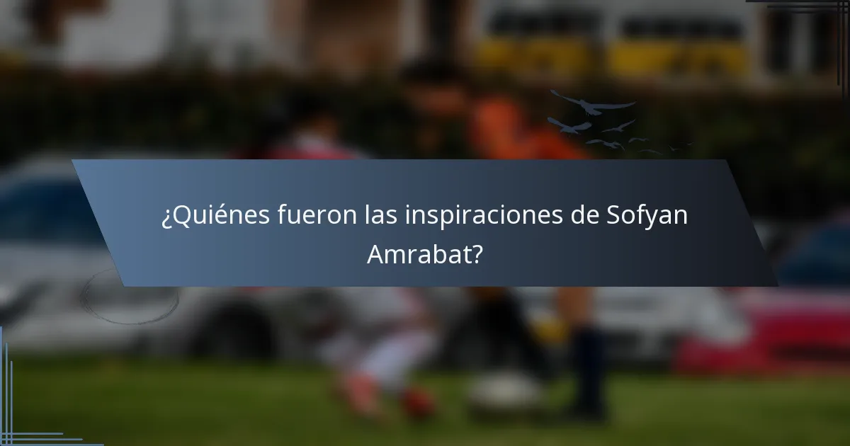¿Quiénes fueron las inspiraciones de Sofyan Amrabat?