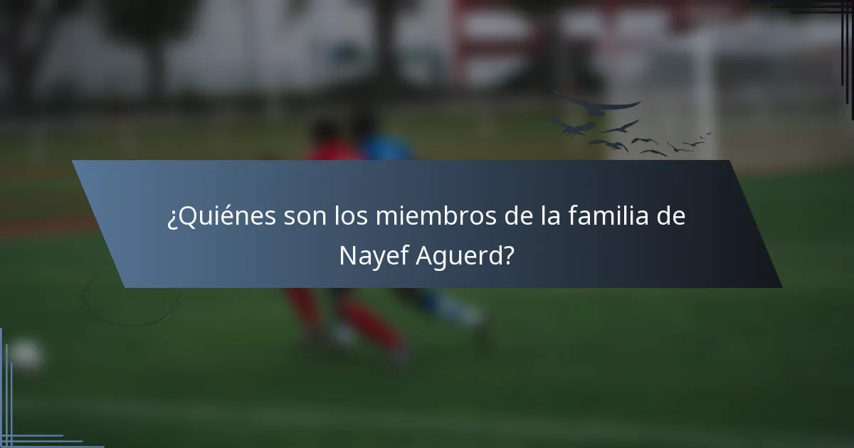¿Quiénes son los miembros de la familia de Nayef Aguerd?